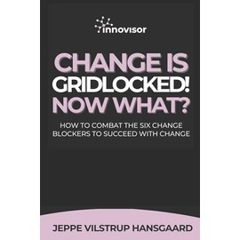 Change is Gridlocked! Now What?: How to Combat the Six Change Blockers to Succeed With Change