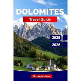 Dolomites Travel Guide 2025-2026: Explore Northern Italy’s Alpine Paradise with Top Hiking Trails, Scenic Drives, Hidden Villages, and Year-Round Activities for Every Traveler