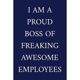 I Am A Proud Boss Of Freaking Awesome Employees: A Funny Office Humor Notebook | Colleague Gifts | Cool Gag Gifts For Employee Appreciation