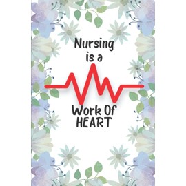 Nursing is a work Of HEART - Notebook for nurses: Lined Journal 120 Pages 6 x 9 inches , is good gift to your girlfriend or sister and mother or your favorite nurse .