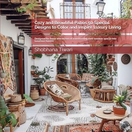 Cozy and Beautiful Patios 50 Special Designs to Color and Inspire Luxury Living: Designed for those who dream of transforming their outdoor spaces into luxurious havens
