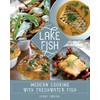 Lake Fish: Modern Cooking with Freshwater Fish