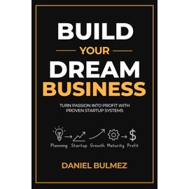 Build Your Dream Business: Turn Passion Into Profit With Proven Startup Systems