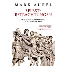 Mark Aurel: Selbstbetrachtungen: In einer Neuübersetzung von Gregory Hays