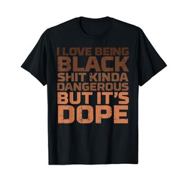 I Love Being Black Dangerous African Melanin Black History T-Shirt