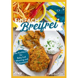 Einfach breifrei: Das Kochbuch für Baby Led Weaning und Beikoststart. Entspannt, gesund, sicher, alltagstauglich, schnell: Beikost und zuckerfreies Fingerfood für Babys und Kleinkinder selber machen