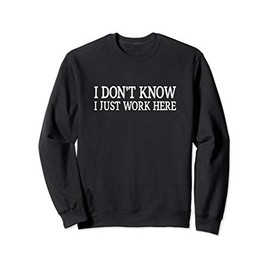 I Don't Know - I Just Work Here - Vintage Style - Sweatshirt