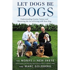 Let Dogs Be Dogs: Understanding Canine Nature and Mastering the Art of Living with Your Dog