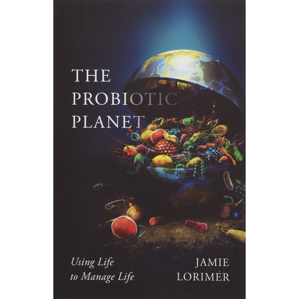 The Probiotic Planet: Using Life to Manage Life (Volume 59)