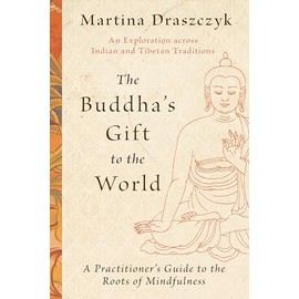 The Buddha's Gift to the World: A Practitioner's Guide to the Roots of Mindfulness
