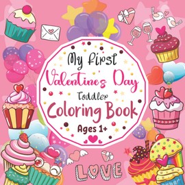 My First Valentines Day Toddler Coloring Book Ages 1+: A fun and Cute Valentine's Day Coloring Book For Babies, Coloring Book Gift for Toddlers
