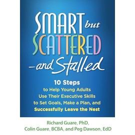 Smart but Scattered--and Stalled: 10 Steps to Help Young Adults Use Their Executive Skills to Set Goals, Make a Plan, and Successfully Leave the Nest