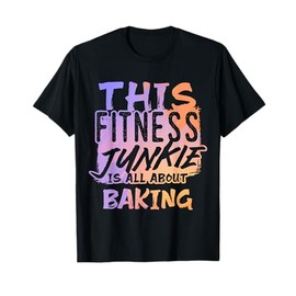 Fitness Junkie Who Loves Baking and Sweet Treats T-Shirt