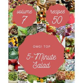 OMG! Top 50 5-Minute Salad Recipes Volume 7: The Highest Rated 5-Minute Salad Cookbook You Should Read