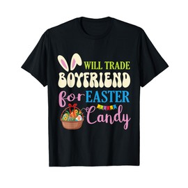 Girlfriend Will Trade Boyfriend For Easter Candy Eggs Basket T-Shirt
