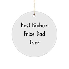 Bichon Frise Dog Lover's Circle Ornament, A Funny Christmas Unique Gift from Dad to Best Bichon Frise Dad Ever, Circle Ornament for Men, Women, and Friends (150-200 Characters)