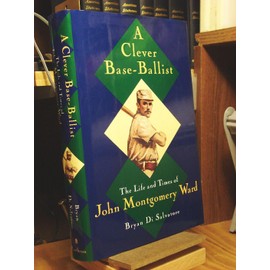 A Clever Base-Ballist: The Life and Times of John Montgomery Ward