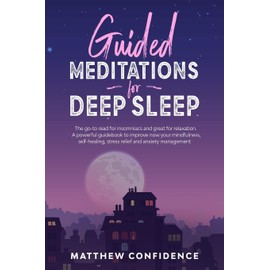 Guided meditations for deep sleep: The go-to read for insomniacs and great for relaxation. A powerful guidebook to improve now your mindfulness, self-healing, stress relief and anxiety management
