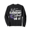 Put some Elderberry Syrup on it Sweatshirt