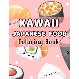 Kawaii Japanese Food Coloring Book: 100+ Kawaii & Simple Illustrations to Color for Kids & Adults Seeking Relaxation and Stress Relief