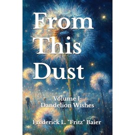 From This Dust: Volume I: Dandelion Wishes