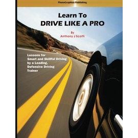 Learn to Drive Like a Pro: Lessons for Smart and Skillful Driving by a Leading Defensive Driving trainer