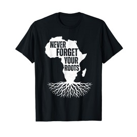 Never Forget Your Roots African Roots Men Women Design T-Shirt