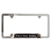 Who's Your Daddy License Plate Frame, Funny Car Accessory Cover