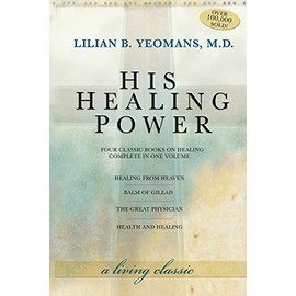 His Healing Power: Four Classic Books on Healing, Complete in One Volume: The Four Classic Books on Healing Complete in One Volume
