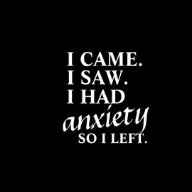 I Came I Saw I Had Anxiety So I Left Funny MKR Decal Vinyl Sticker |Cars Trucks Vans Walls Laptop| White | 5.5 x 5.2 in|MKR2438