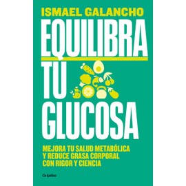 Equilibra tu glucosa: Mejora tu salud metabólica y reduce grasa corporal con rigor y ciencia (Alimentación saludable)