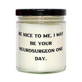 Perfect Neurosurgeon Gifts, Be Nice to Me. I May Be Your Neurosurgeon One, Birthday Scent Candle For Neurosurgeon from Friends, Scented candles, Candle gift, Nice candles, Best scented candles, Luxury