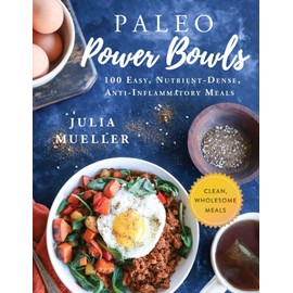 Paleo Power Bowls: 100 Easy, Nutrient-Dense, Anti-Inflammatory Meals