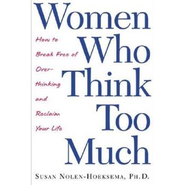 Women Who Think Too Much: How to Break Free of Overthinking and Reclaim Y - GOOD