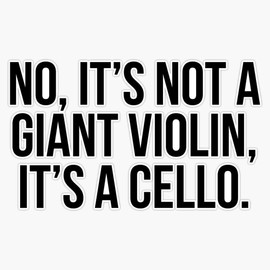 No It's Not A Giant Violin It's A Cello Bumper Sticker Vinyl Decal 5 inches