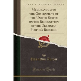 Memorandum to the Government of the United States on the Recognition of the Ukrainian People's Republic (Classic Reprint)