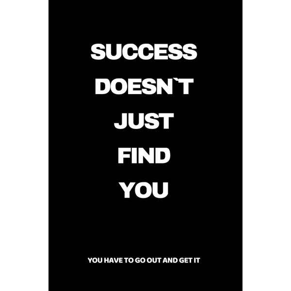Success Doesn`t Just Find You, You Have To Go Out