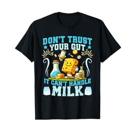 Lactose Intolerant Don't Trust Your Gut It Can't Handle Milk T-Shirt