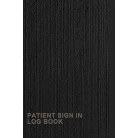 Patient Sign In Log Book: A Notebook To Keep Track Of Patient Name, Arrival Time, And Appointment With