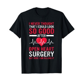 I look so good after open heart surgery Bypass Surgery T-Shirt