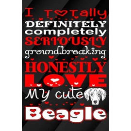 I Totally, Definitely, Completely, Seriously, Groundbreakingly, Honestly Love My Cute Beagle: A Fun and Heartfelt Journal for Beagle Lovers – Capture ... writing Journal / Diary / Notebook notes