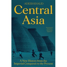 Central Asia: A New History from the Imperial Conquests to the Present