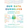 Our Data, Ourselves: A Personal Guide to Digital Privacy