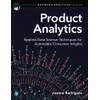 Product Analytics: Applied Data Science Techniques for Actionable Consumer Insights