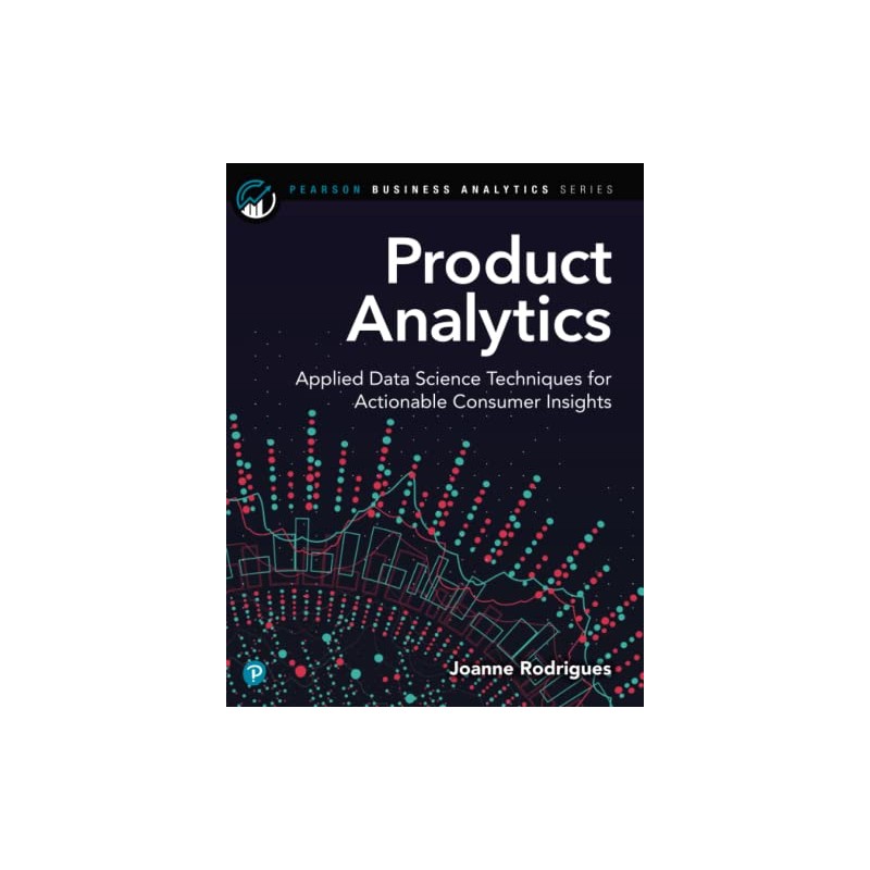 Product Analytics: Applied Data Science Techniques for Actionable Consumer Insights