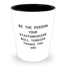 Staffordshire Bull Terrier Dog Lover Gifts, Funny Shot Glass for Birthday, Be The Person Your Staffordshire Bull Terrier Thinks You Are Quote, 1.5oz Ceramic, Microwave and Dishwasher Safe, White