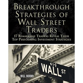 Breakthrough Strategies of Wall Street Traders: 17 Remarkable Traders Reveal Their Top Performing Investment Strategies