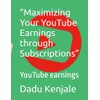 “Maximizing Your YouTube Earnings through Subscriptions”: YouTube earnings