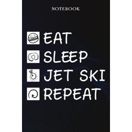 Jet Ski Sarcasm Gift - Eat Sleep Jet Ski Repeat: Sarcastic Funny Gift Idea for Men, Novelty, With Sayings, Women, Guys, Cup - Lined Journal Notebook,Life