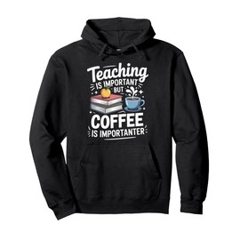 Teaching Is Important But Coffee Is Importanter Pullover Hoodie